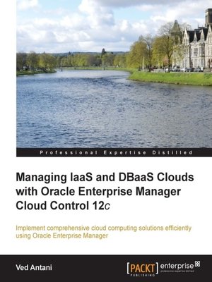 cover image of Managing IaaS and DBaaS Clouds with Oracle Enterprise Manager Cloud Control 12c